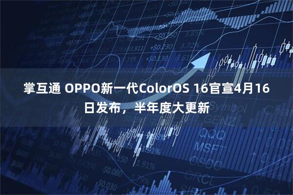 掌互通 OPPO新一代ColorOS 16官宣4月16日发布，半年度大更新